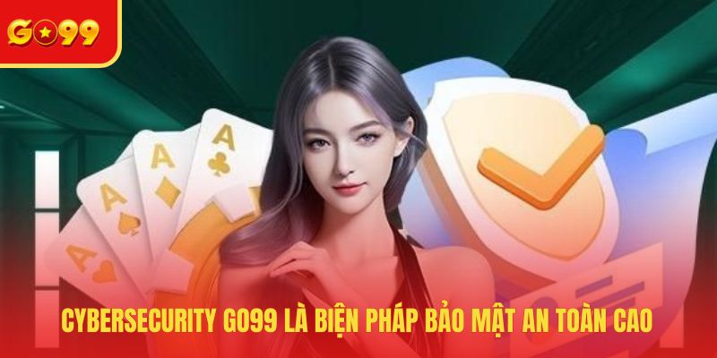 Cybersecurity GO99 là biện pháp bảo mật an toàn cao