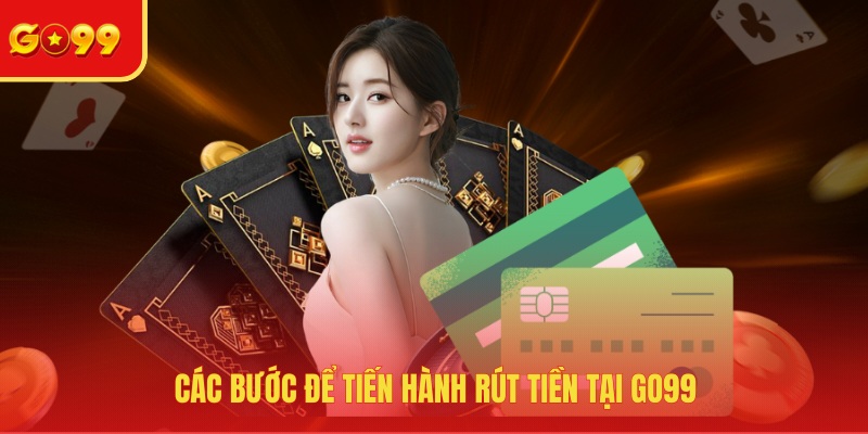 Cần đảm bảo điều kiện gì để rút tiền GO99?
